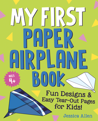 My First Paper Airplane Book: Fun Designs and Easy Tear-Out Pages for Kids! By Jessica Allen Cover Image