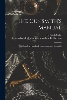 The Gunsmith's Manual; a Complete Handbook for the American Gunsmith Cover Image