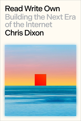 Read Write Own: Building the Next Era of the Internet By Chris Dixon Cover Image