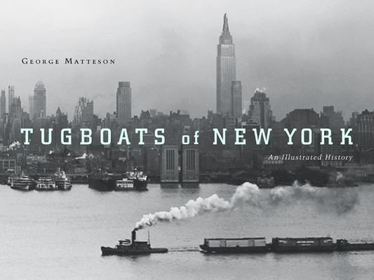 Tugboats of New York: An Illustrated History By George Matteson Cover Image