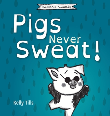 Pigs Never Sweat: A light-hearted book on how pigs cool down Cover Image