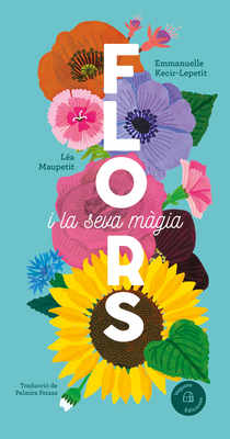 Flores y su magia / Flowers and Their Magic (Gráfica) By Léa Maupetit (Illustrator), Emmanuelle Kecir-Lepetit Cover Image