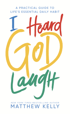 I Heard God Laugh: A Practical Guide to Life's Essential Daily Habit Cover Image