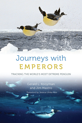 Journeys with Emperors: Tracking the World's Most Extreme Penguin By Gerald L. Kooyman, Jim Mastro, Jessica Ulrika Meir (Foreword by) Cover Image