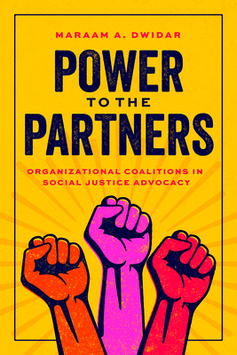 Power to the Partners: Organizational Coalitions in Social Justice Advocacy By Maraam A. Dwidar Cover Image
