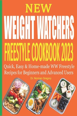 New Weight Watchers Freestyle Cookbook 2023: Quick, Easy & Home-made WW Freestyle Recipes for Beginners and Advanced Users By Norman Gregory Cover Image