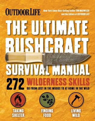 The Ultimate Bushcraft Survival Manual By Tim MacWelch, The Editors of Outdoor Life Cover Image