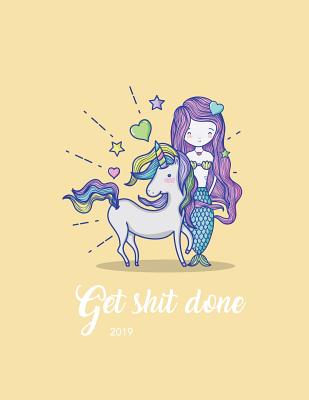 Get Shit Done 2019: Mermaid Unicorn - 8.5 X 11 in - 2019 Organizer with Bonus Dotted Grid Pages + Inspirational Quotes + To-Do Lists - Fun Cover Image