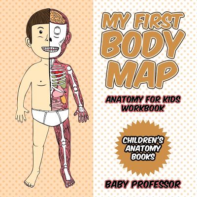 My First Body Map - Anatomy for Kids Workbook Children's Anatomy Books By Baby Professor Cover Image