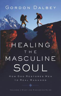 Healing the Masculine Soul: God's Restoration of Men to Real Manhood By Gordon Dalbey Cover Image