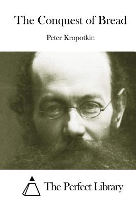 The Conquest of Bread By The Perfect Library (Editor), Peter Kropotkin Cover Image