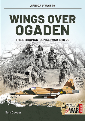 Wings Over Ogaden: The Ethiopian-Somali War, 1978-1979 (Africa@War #18) By Tom Cooper Cover Image