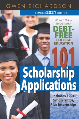 101 Scholarship Applications - 2021 Revised Edition: What It Takes to Obtain a Debt-Free College Education Cover Image