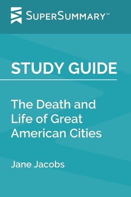 Study Guide: The Death and Life of Great American Cities by Jane Jacobs (SuperSummary) Cover Image
