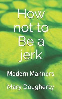 How not to Be a jerk: Modern Manners