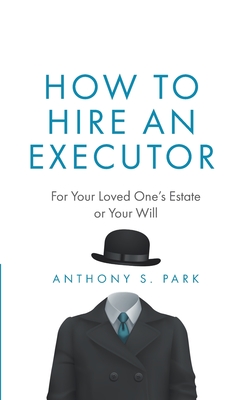 How to Hire an Executor: For Your Loved One's Estate or Your Will Cover Image