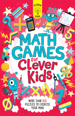 Math Games for Clever Kids: More than 100 Puzzles to Exercise Your Mind By Gareth Moore, Chris Dickason (Illustrator) Cover Image