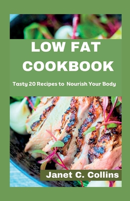 Low Fat Cookbook: Tasty 20 Recipes to Nourish Your Body