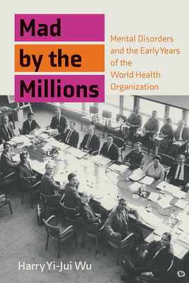 Mad by the Millions: Mental Disorders and the Early Years of the World Health Organization (Culture and Psychiatry)