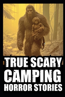 True Scary Camping Horror Stories: Vol.1 ( Real Cryptid Encounters With Sasquatch, Wendigo, Crawlers...)