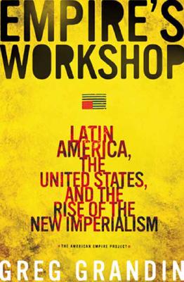 Empire's Workshop: Latin America, the United States, and the Rise of the New Imperialism Cover Image