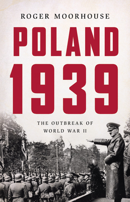 Poland 1939: The Outbreak of World War II By Roger Moorhouse Cover Image