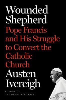Wounded Shepherd: Pope Francis and His Struggle to Convert the Catholic Church Cover Image