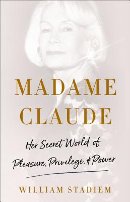Madame Claude: Her Secret World of Pleasure, Privilege, and Power Cover Image
