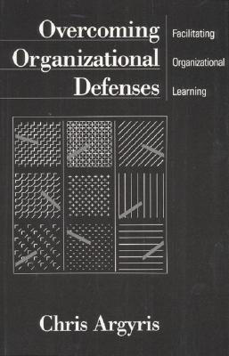 Overcoming Organizational Defenses: Facilitating Organizational Learning By Chris Argyris Cover Image