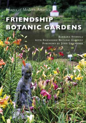 Friendship Botanic Gardens (Images of Modern America) By Barbara Stodola, Friendship Botanic Gardens (With), John Leinweber (Foreword by) Cover Image
