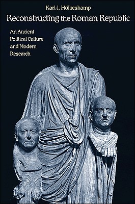 Reconstructing the Roman Republic: An Ancient Political Culture and ...