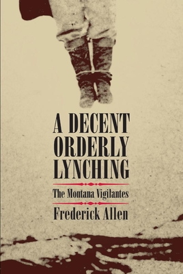 Decent, Orderly Lynching: The Montana Vigilantes Cover Image