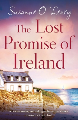 The Lost Promise of Ireland: A heart-warming and unforgettable second chance romance set in Ireland By Susanne O'Leary Cover Image