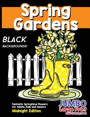 Fantastic Springtime Flowers for Adults, Kids and Seniors Midnight Edition: Large Print Hand Drawn Spring Garden Themed Scenes and Flowers to Color, R By Made You Smile Press Cover Image