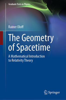The Geometry of Spacetime: A Mathematical Introduction to Relativity Theory (Graduate Texts in Physics) By Rainer Oloff Cover Image