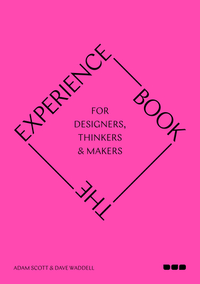 The Experience Book: For Designers, Thinkers & Makers By Adam Scott, Dave Waddell Cover Image