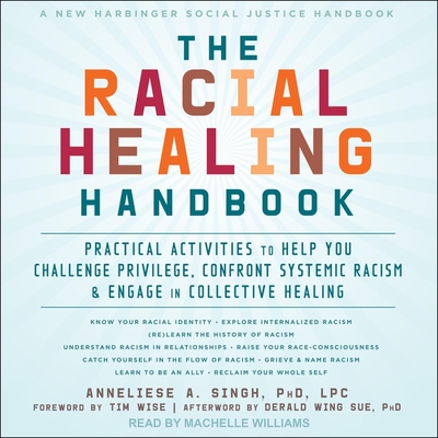 The Racial Healing Handbook: Practical Activities to Help You Challenge Privilege, Confront Systemic Racism, and Engage in Collective Healing By Anneliese A. Singh, Machelle Williams (Read by), Derald Wing Sue (Contribution by) Cover Image
