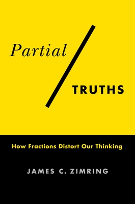 Partial Truths: How Fractions Distort Our Thinking By James C. Zimring Cover Image