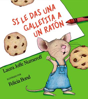 Si le das una galletita a un ratón: If You Give a Mouse a Cookie (Spanish edition) (If You Give...) By Laura Joffe Numeroff, Felicia Bond (Illustrator) Cover Image