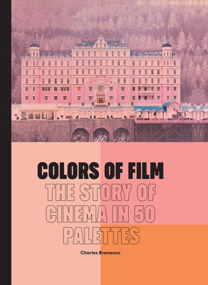 Colors of Film: The Story of Cinema in 50 Palettes By Charles Bramesco Cover Image