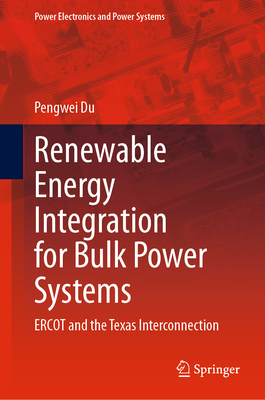 Renewable Energy Integration for Bulk Power Systems: Ercot and the Texas Interconnection (Power Electronics and Power Systems) Cover Image