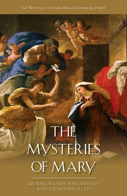The Mysteries of Mary: Growing in Faith, Hope, and Love with the Mother of God By Marie-Dominique Philippe Cover Image