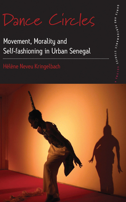 Dance Circles: Movement, Morality and Self-Fashioning in Urban Senegal (Dance and Performance Studies #5) By Hélène Neveu Kringelbach Cover Image