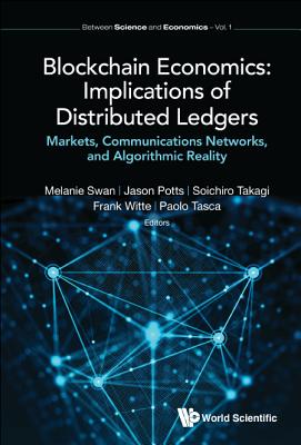 Blockchain Economics: Implications of Distributed Ledgers - Markets, Communications Networks, and Algorithmic Reality (Between Science and Economics #1)