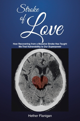 Stroke of Love: How Recovering From a Massive Stroke has Taught me that Vulnerability is Our Superpower Cover Image