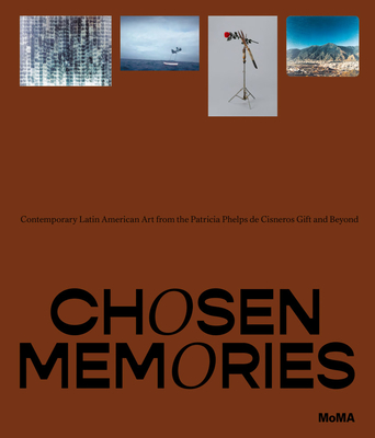 Chosen Memories: Contemporary Latin American Art from the Patricia Phelps de Cisneros Gift and Beyond Cover Image