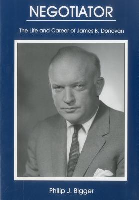 Negotiator: The Life and Career of James B. Donovan Cover Image