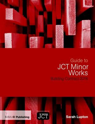 Guide to Jct Minor Works Building Contract 2016: Building Contract 2016 By Sarah Lupton Cover Image