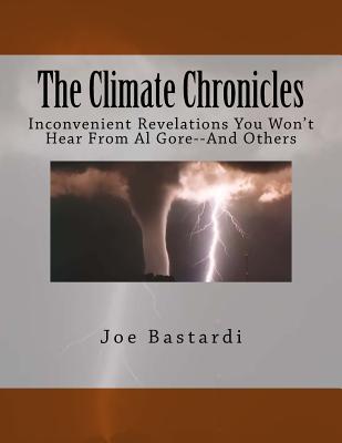 The Climate Chronicles: Inconvenient Revelations You Won't Hear From Al Gore--And Others By Joe Bastardi Cover Image