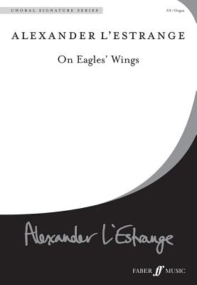 On Eagles' Wings: Choral Octavo (Faber Edition: Choral Signature) By Alexander L'Estrange (Composer) Cover Image